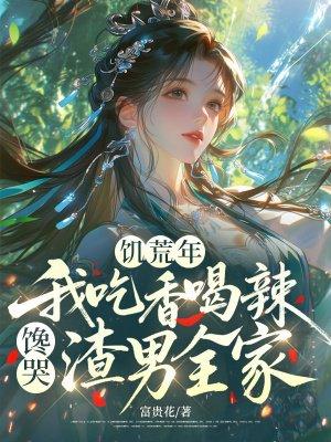 饥荒年，我吃香喝辣馋哭渣男全家封面